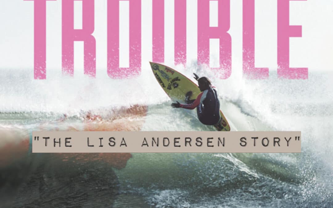 Trouble: The Lisa Andersen Story Now Playing.